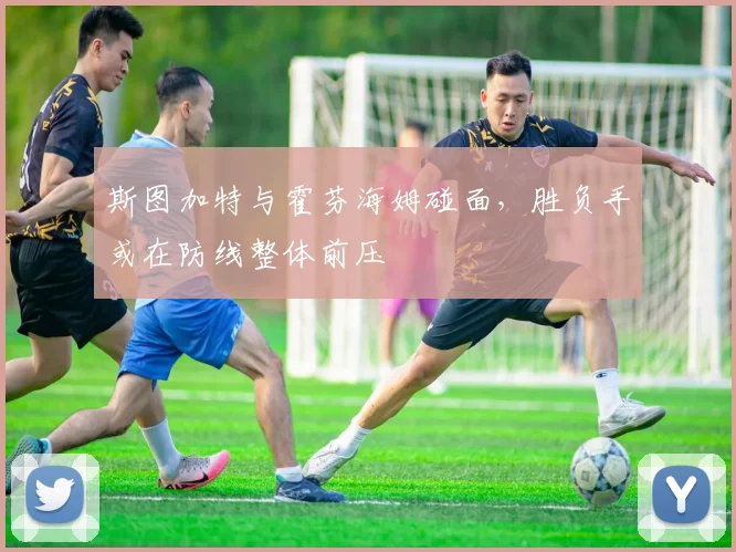 斯图加特与霍芬海姆碰面，胜负手或在防线整体前压